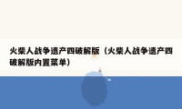 火柴人战争遗产四破解版（火柴人战争遗产四破解版内置菜单）