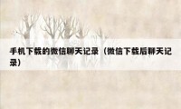 手机下载的微信聊天记录（微信下载后聊天记录）