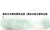 吴亦凡与网红聊天记录(吴亦凡网上聊天记录)